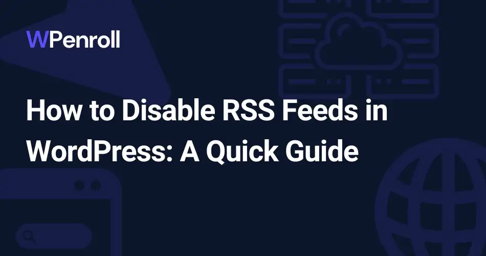 How to Disable RSS Feeds in WordPress - A Quick Guide